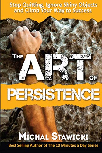 The Art of Persistence: Stop Quitting, Ignore Shiny Objects and Climb Your Way to Success von Independently published