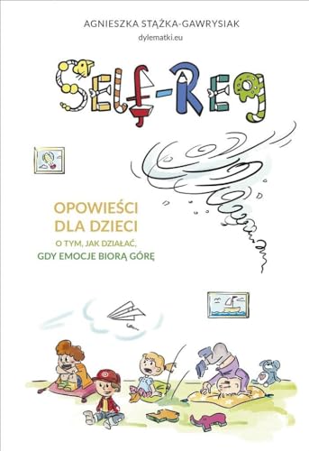 Self-regulation: Opowieści dla dzieci o tym, jak działać, gdy emocje biorą górę Self-regulation: Opowieści dla dzieci o tym, jak działać, gdy emocje biorą górę
