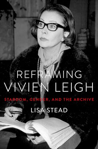 Reframing Vivien Leigh: Stardom, Gender, and the Archive von Oxford University Press, USA