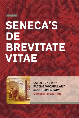 Seneca's De Brevitate Vitae: Latin Text with Facing Vocabulary and Commentary Seneca's De Brevitate Vitae: Latin Text with Facing Vocabulary and Commentary von Geoffrey Steadman