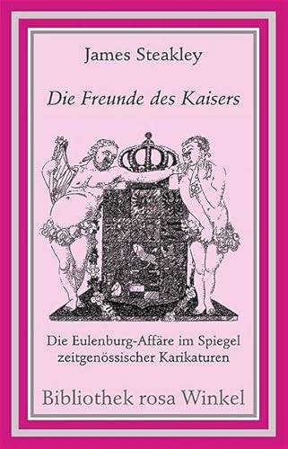Die Freunde des Kaisers: Die Eulenburg-Affäre im Spiegel zeitgenössischer Karikaturen: Die Eulenburg-Affäre im Spiegel zeitgenössischer Karrikaturen (Bibliothek rosa Winkel)