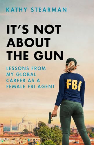 It's Not About the Gun: Lessons from My Global Career as a Female FBI Agent von Pegasus Books