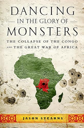 Dancing in the Glory of Monsters: The Collapse of the Congo and the Great War of Africa Dancing in the Glory of Monsters: The Collapse of the Congo and the Great War of Africa