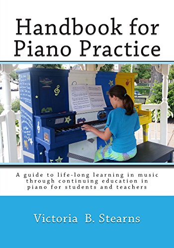 Handbook for Piano Practice: A guide to life-long learning in music through continuing education in piano for students and teachers