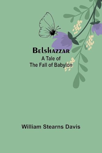 Belshazzar: A Tale of the Fall of Babylon von Alpha Edition