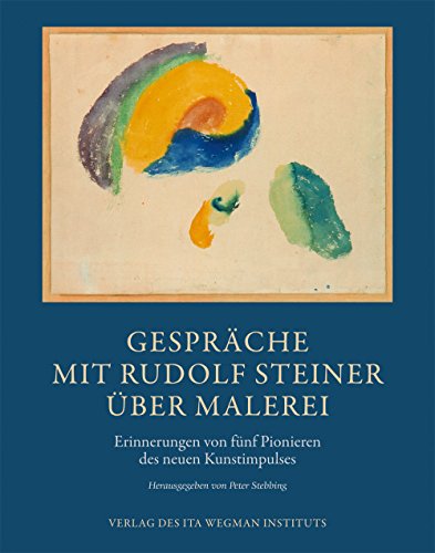 Gespräche mit Rudolf Steiner über Malerei: Erinnerungen von fünf Pionieren des neuen Kunstimpulses