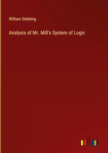Analysis of Mr. Mill's System of Logic von Outlook Verlag