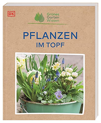 Grünes Gartenwissen. Pflanzen im Topf: Ideal für Einsteiger*innen: Praxiswissen zu 70 Zierpflanzen Grünes Gartenwissen. Pflanzen im Topf: Ideal für Einsteiger*innen: Praxiswissen zu 70 Zierpflanzen