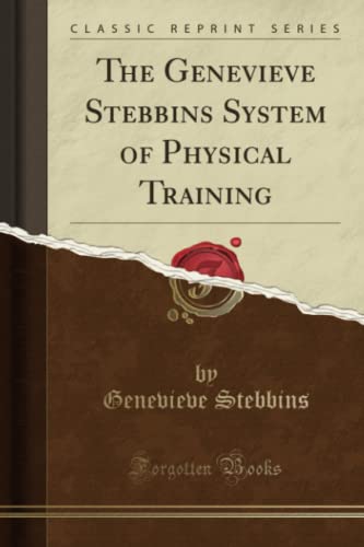 The Genevieve Stebbins System of Physical Training (Classic Reprint)