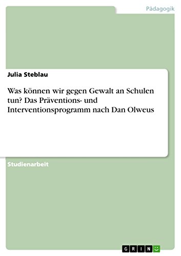 Was können wir gegen Gewalt an Schulen tun? Das Präventions- und Interventionsprogramm nach Dan Olweus von Grin Publishing