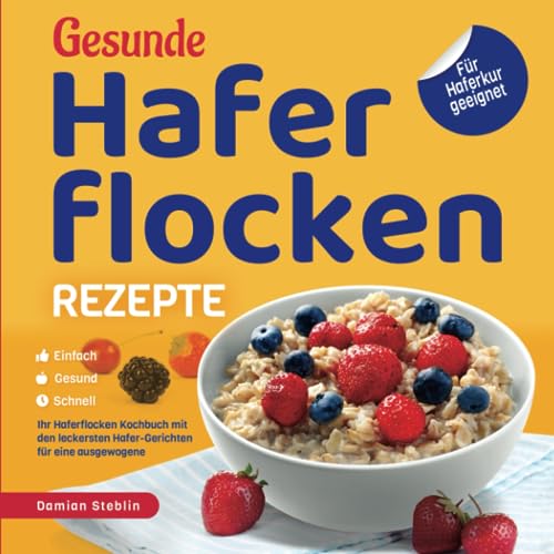 Gesunde Haferflocken Rezepte – Einfach | Gesund | Schnell: Das Haferflocken Kochbuch mit den leckersten Hafer-Gerichten für eine ausgewogene Ernährung | Für Haferkur geeignet Gesunde Haferflocken Rezepte – Einfach | Gesund | Schnell: Das Haferflocken Kochbuch mit den leckersten Hafer-Gerichten für eine ausgewogene Ernährung | Für Haferkur geeignet