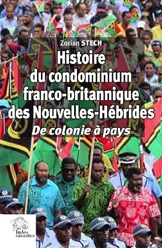 Histoire du condominium franco-britannique des Nouvelles-Hébrides: De colonie à pays von INDES SAVANTES