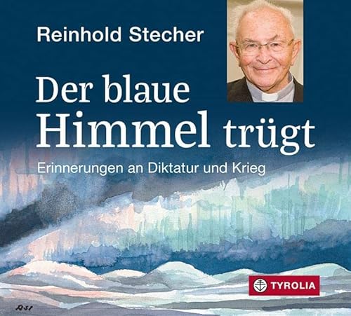 Der blaue Himmel trügt: Erinnerungen an Diktatur und Krieg. Reinhold Stecher liest, eingeleitet von Peter Jungmann, mit Musik von Peter Ratzenbeck. ... und dem Bischof-Stecher-Gedächtnisverein von Tyrolia Verlagsanstalt Gm
