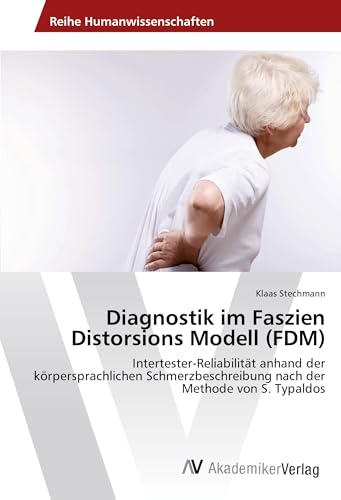 Diagnostik im Faszien Distorsions Modell (FDM): Intertester-Reliabilität anhand der körpersprachlichen Schmerzbeschreibung nach der Methode von S. Typaldos von VDM Verlag