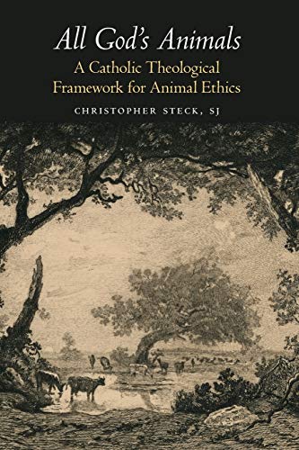 All God's Animals: A Catholic Theological Framework for Animal Ethics (Moral Traditions)