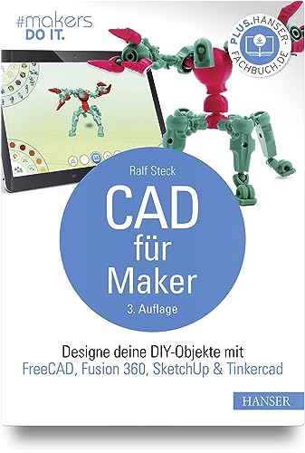CAD für Maker: Designe deine DIY-Objekte mit FreeCAD, Fusion 360, SketchUp & Tinkercad von Carl Hanser Verlag GmbH & Co. KG
