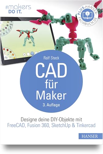 CAD für Maker: Designe deine DIY-Objekte mit FreeCAD, Fusion 360, SketchUp & Tinkercad CAD für Maker: Designe deine DIY-Objekte mit FreeCAD, Fusion 360, SketchUp & Tinkercad