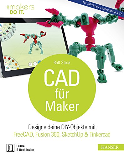 CAD für Maker: Designe deine DIY-Objekte mit FreeCAD, Fusion 360, SketchUp & Tinkercad. Für 3D-Druck, Lasercutting & Co. (#makers DO IT)