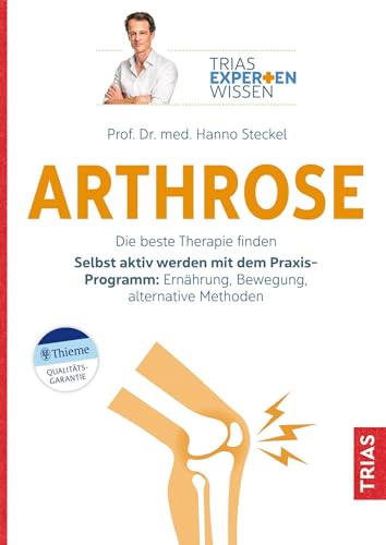 Expertenwissen: Arthrose: Die beste Therapie finden. Selbst aktiv werden mit dem Praxis-Programm: Ernährung, Bewegung, alternative Methoden (TRIAS Expertenwissen) von Trias