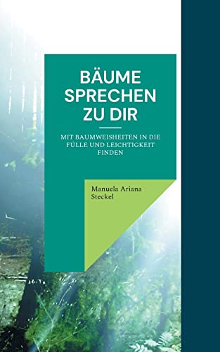 Bäume sprechen zu Dir: mit Baumweisheiten in die Leichtigkeit finden von Books on Demand