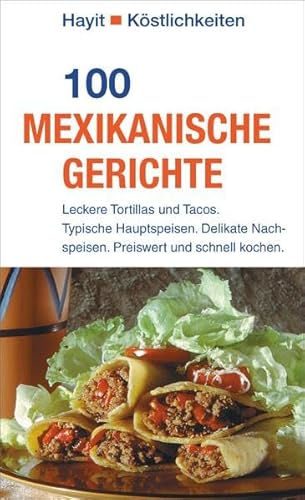 100 mexikanische Gerichte: Leckere Tortillas und Tacos. Typische Hauptspeisen. Delikate Nachspeisen. Preiswert und schnell kochen. (Hayit Köstlichkeiten) von Mundo Marketing