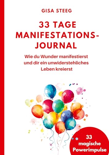 33 Tage Manifestations-Journal: Wie du Wunder manifestierst und dir ein unwiderstehliches Leben kreierst - 33 magische Powerimpulse
