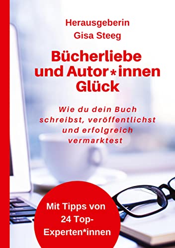 Bücherliebe und Autor*innenGlück: Wie du dein Buch schreibst, veröffentlichst, erfolgreich vermarktest und Kunden gewinnst von tredition