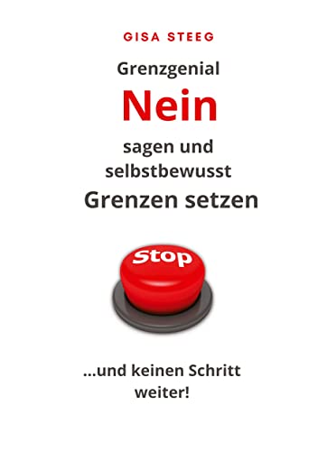 Grenzgenial Nein sagen und selbstbewusst Grenzen setzen: Stopp ... und keinen Schritt weiter!