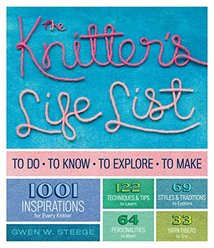 The Knitter's Life List: To Do, To Know, To Explore, To Make