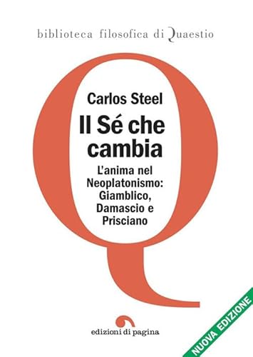 Il sé che cambia. L'anima nel tardo neoplatonismo: Giamblico, Damascio e Prisciano. Nuova ediz. (Biblioteca filosofica di Quaestio) von Edizioni di Pagina