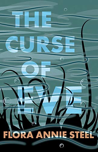 The Curse of Eve: With an Excerpt from The Garden of Fidelity - Being the Autobiography of Flora Annie Steel by R. R. Clark