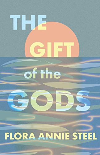 The Gift of the Gods: With an Excerpt from The Garden of Fidelity - Being the Autobiography of Flora Annie Steel by R. R. Clark