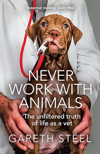 Never Work with Animals: The funny and shocking true stories from life as a vet
