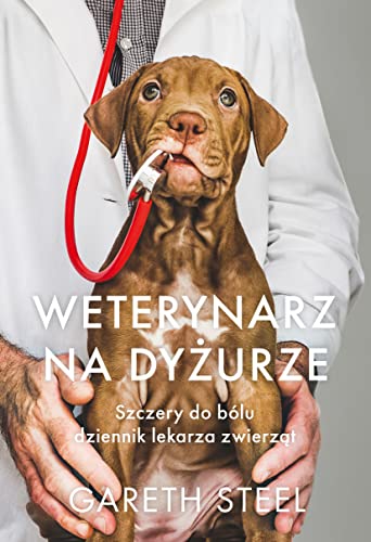 Weterynarz na dyżurze.: Szczery do bólu dziennik lekarza zwierząt von Znak