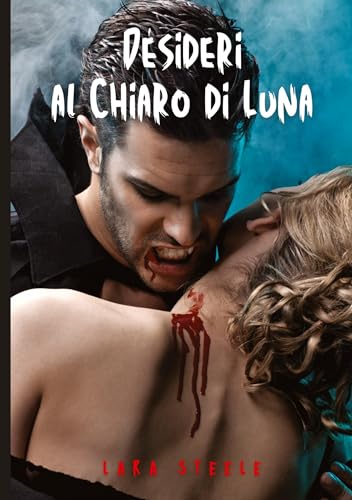 Desideri al Chiaro di Luna: Romanzo Erotico sui Vampiri von Lara Steele