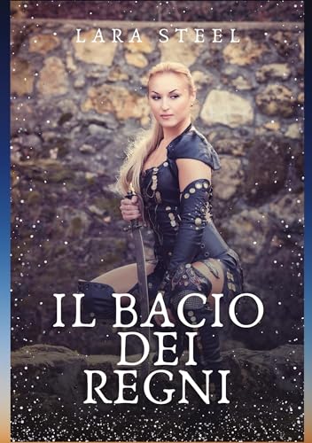 Il Bacio dei Regni: Racconto Erotico Fantasy. Volume 2 (Il Regno di Wilda. Racconto Erotico Italiano Fantasy in Due Volumi.) von Lara Steele