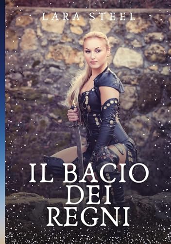 Il Bacio dei Regni: Racconto Erotico Fantasy. Volume 2 (Il Regno di Wilda. Racconto Erotico Italiano Fantasy in Due Volumi.) von Lara Steele