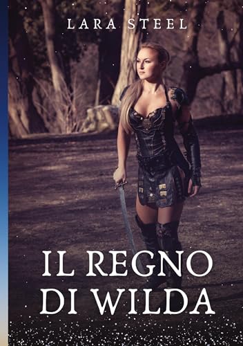 Il Regno di Wilda: Racconto Erotico Fantasy. Volume 1 (Il Regno di Wilda. Racconto Erotico Italiano Fantasy in Due Volumi.) von Lara Steele