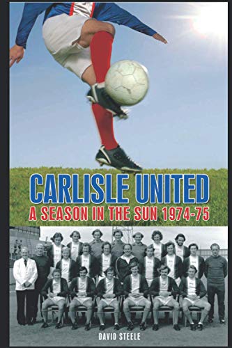 Carlisle United: A Season in the Sun 1974-75: A Season in the Sun 1974-1975 (Desert Island Football Histories)