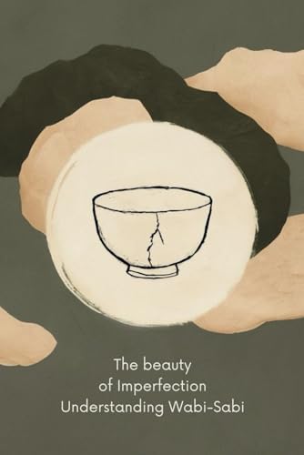 The Beauty of Imperfection: Understanding Wabi-Sabi von Independently published