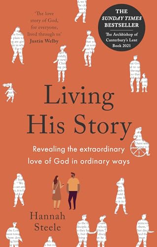 Living His Story: Revealing the extraordinary love of God in ordinary ways: The Archbishop of Canterbury's Lent Book 2021 von Society for Promoting Christian Knowledge