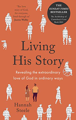 Living His Story: Revealing the extraordinary love of God in ordinary ways: The Archbishop of Canterbury's Lent Book 2021 von Society for Promoting Christian Knowledge