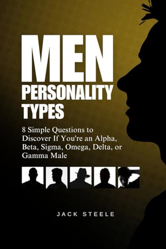 Men Personality Types: 8 Simple Questions to Discover If You're an Alpha, Beta, Sigma, Omega, Delta, or Gamma Male von Independently published