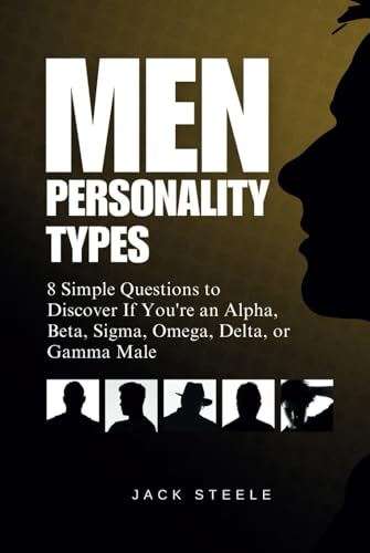 Men Personality Types: 8 Simple Questions to Discover If You're an Alpha, Beta, Sigma, Omega, Delta, or Gamma Male von Independently published