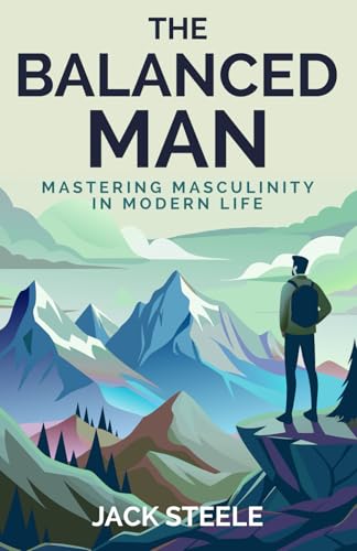 The Balanced Man: Mastering Masculinity in Modern Life (The Steele Foundations) von Independently published