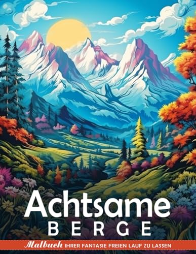 Achtsame Berge Malbuch: Malvorlage Achtsame Berge, Gelassenheit In Alpinen Szenen von Independently published