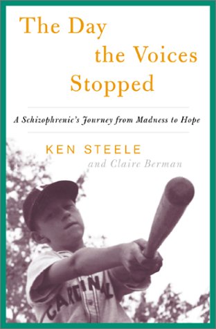 The Day The Voices Stopped: A Schizophrenic's Journey From Madness To Hope