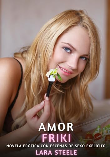 Amor Friki: Novela Erótica con Escenas de Sexo Explícito (Colección de Novelas de Pasión para Adultos y Parejas. Tramas Sensuales y Calientes. No apto ... Eróticos Hardcore con Escenas Explícitas) von Lara Steele