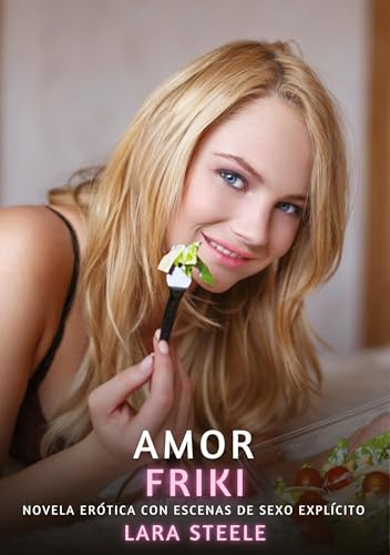 Amor Friki: Novela Erótica con Escenas de Sexo Explícito (Colección de Novelas de Pasión para Adultos y Parejas. Tramas Sensuales y Calientes. No apto ... Eróticos Hardcore con Escenas Explícitas) von Lara Steele