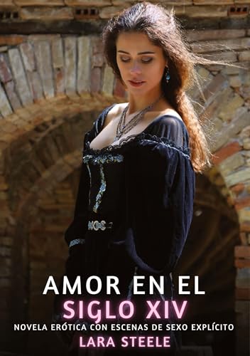 Amor en el Siglo XIV: Novela Erótica con Escenas de Sexo Explícito (Colección de Novelas de Pasión para Adultos y Parejas. Tramas Sensuales y ... Eróticos Hardcore con Escenas Explícitas) von Lara Steele